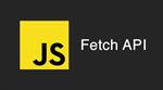 Fetch API in JavaScript with examples